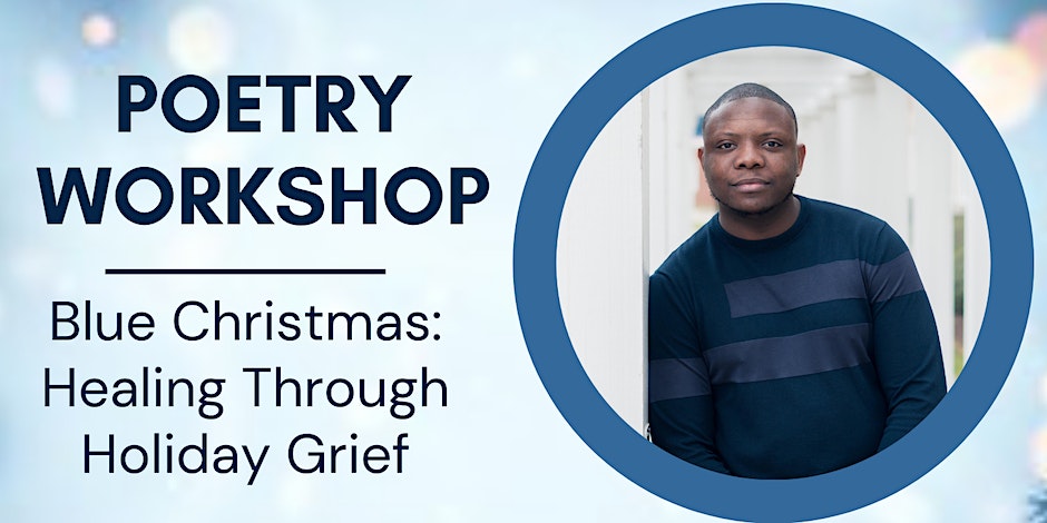 Inside a blue circle a photo of a black man with short cropped hair wearing a navy sweater with navy stripes is leaning against a wall. Next to him are the words "Poetry Workshop - Blue Christmas: Healing Through Holiday Grief