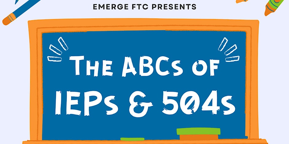 At the top of the image the words Emerge TFC Presents. In the center is a cartoon image of an orange framed blue black board with chalk and an eraser on the bottom edge. On the chalkboard in white it says The ABCs of IEPs and 504s