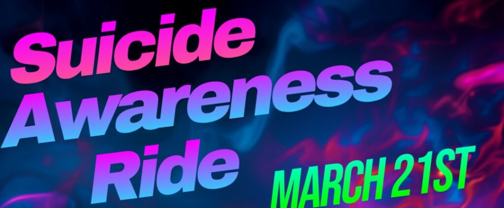 On a dark background, the words Suicide Awareness Ride March 21st