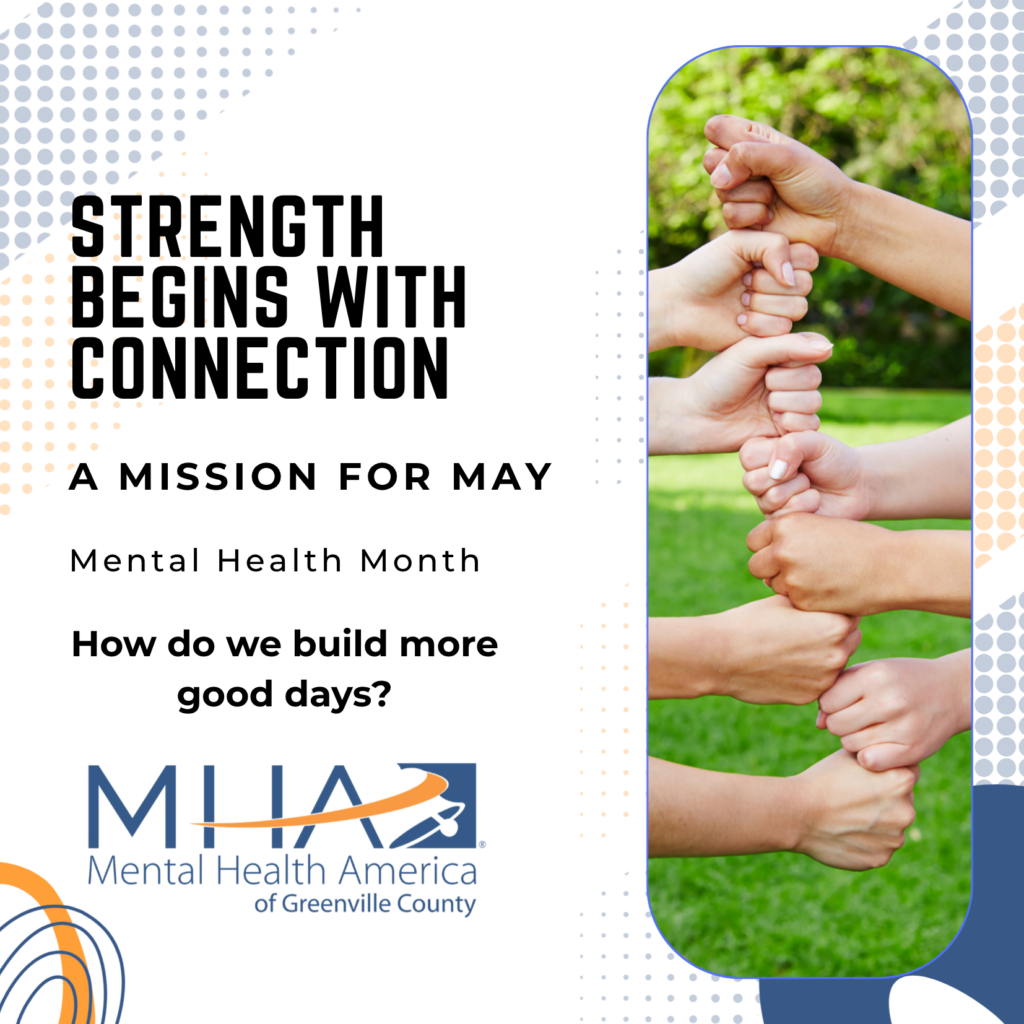 A photo of people stacking their hands and the words Strength Begins with Connection: A Mission for May Mental Health Month How do we build more good days? and the MHAGC logo