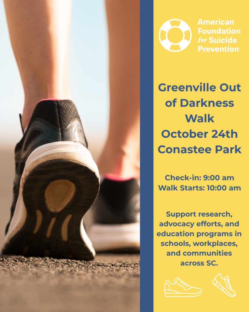 A persons feel in walking shoes next to the AFSP Logo and the words Greenville Out of Darkness Walk October 24th Conastee Park
And the information about the event.
