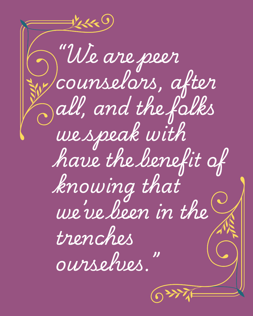 On a purple background the words "We are peer counselors, after all, and the folks we speak with have the benefit of knowing that we've been in the trenches oursleves."