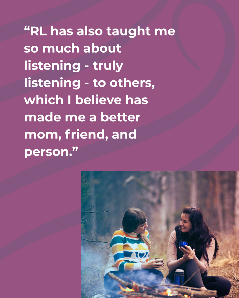 On a purple background a picture of two women talking at a camp fire. The words RL has also taught me so much about listening - truly listening - to others, which I believe has made me a better mom, friend, and person.